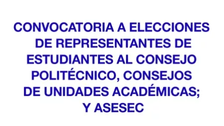CONVOCATORIA A ELECCIONES DE REPRESENTANTES DE ESTUDIANTES AL CONSEJO POLITÉCNICO, CONSEJOS DE UNIDADES ACADÉMICAS;  ASESEC